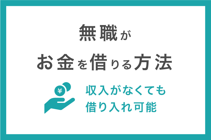 無職がお金を借りるには 収入がないニートでも借り入れできる方法